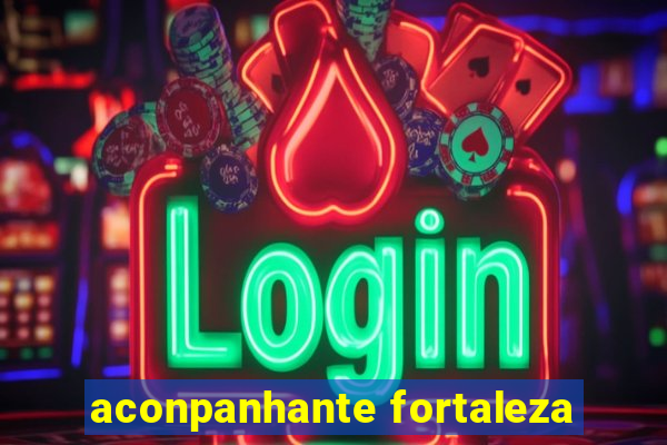 aconpanhante fortaleza